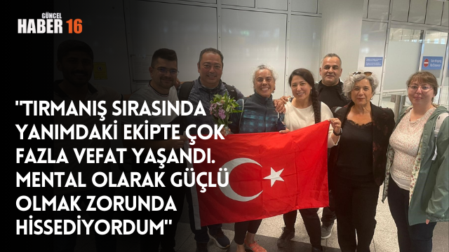 “Tırmanış sırasında yanımdaki ekipte çok fazla vefat yaşandı. Mental olarak güçlü olmak zorunda hissediyordum”