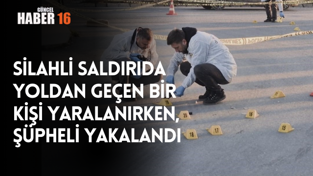 Silahlı saldırıda yoldan geçen bir kişi yaralanırken, şüpheli yakalandı