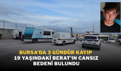 Bursa’da 3 gündür kayıp 19 yaşındaki Berat’ın cansız bedeni bulundu