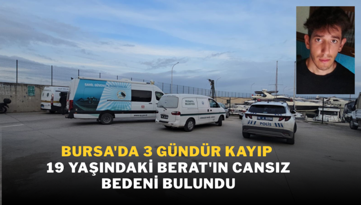 Bursa’da 3 gündür kayıp 19 yaşındaki Berat’ın cansız bedeni bulundu