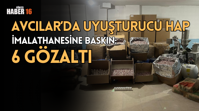  Avcılar’da uyuşturucu hap imalathanesine baskın: 6 gözaltı