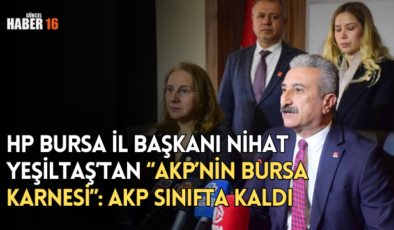 HP Bursa İl Başkanı Nihat Yeşiltaş’tan “AKP’nin Bursa Karnesi”: AKP sınıfta kaldı