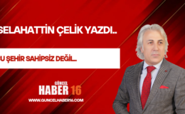 BU ŞEHİR SAHİPSİZ DEĞİL..