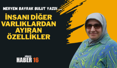 İNSANI DİĞER VARLIKLARDAN AYIRAN ÖZELLİKLER