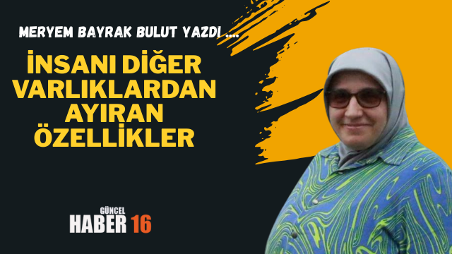 İNSANI DİĞER VARLIKLARDAN AYIRAN ÖZELLİKLER