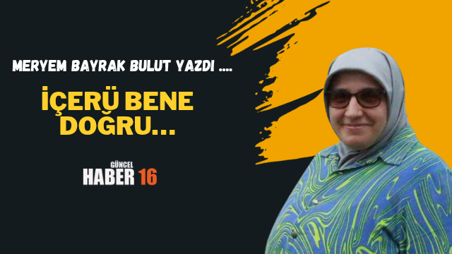 İçerü Bene Doğru…