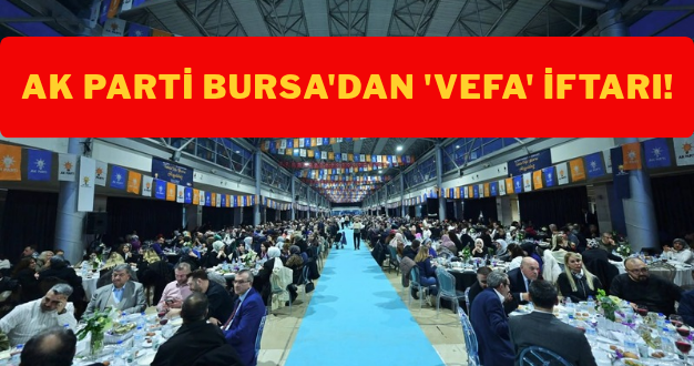 AK Parti Bursa’dan ‘vefa’ iftarı!