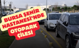 Bursa Şehir Hastanesi’nde Otopark Çilesi ve Tartışmalı Ceza İddiaları.
