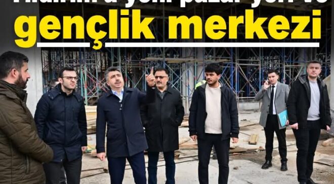 Yıldırım’a yeni pazar yeri ve gençlik merkezi