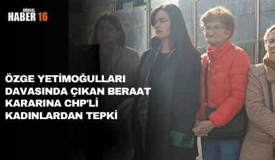 Özge Yetimoğulları davasında çıkan beraat kararına CHP’li kadınlardan tepki