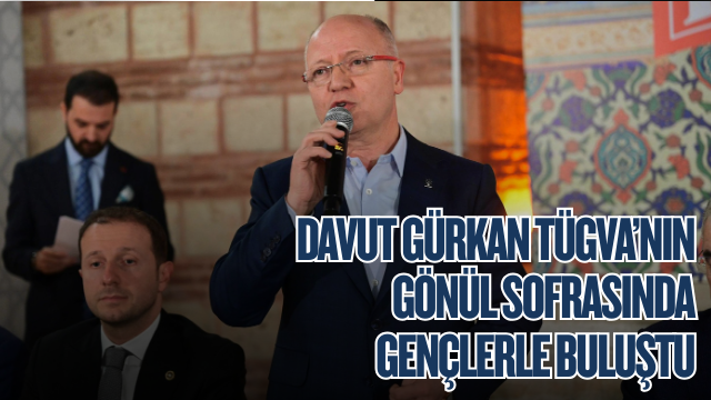 Davut Gürkan TÜGVA’nın Gönül Sofrasında Gençlerle Buluştu