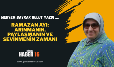 Ramazan Ayı: Arınmanın, Paylaşmanın ve Sevinmenin Zamanı