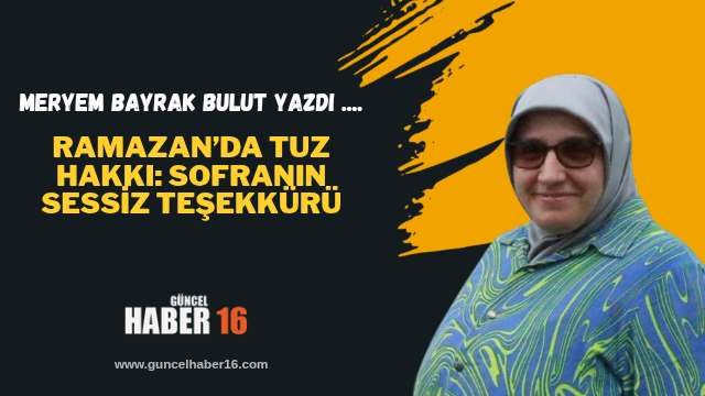 Ramazan’da Tuz Hakkı: Sofranın Sessiz Teşekkürü