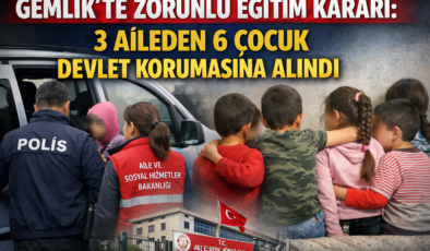 Gemlik’te Zorunlu Eğitim Kararı: 3 Aileden 6 Çocuk Devlet Korumasına Alındı