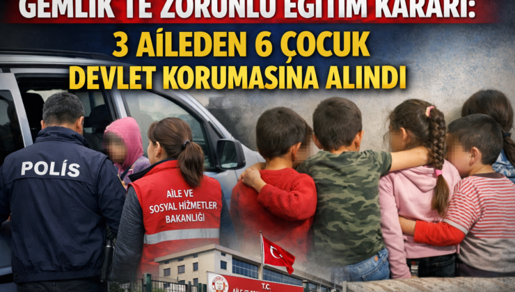 Gemlik’te Zorunlu Eğitim Kararı: 3 Aileden 6 Çocuk Devlet Korumasına Alındı