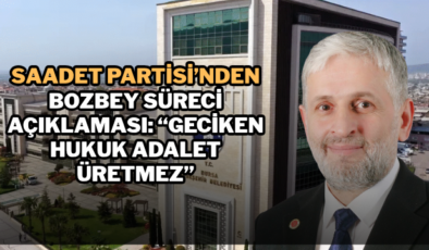 Saadet Partisi’nden Bozbey Süreci Açıklaması: “Geciken Hukuk Adalet Üretmez”