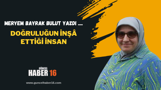 Doğruluğun İnşâ Ettiği İnsan