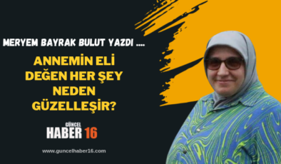 Annemin Eli Değen Her Şey Neden Güzelleşir?