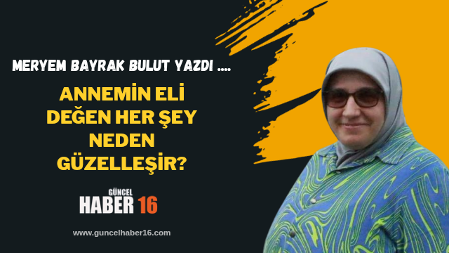 Annemin Eli Değen Her Şey Neden Güzelleşir?