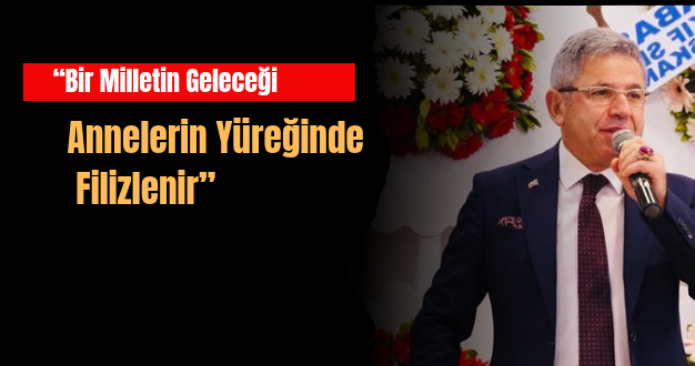“Bir Milletin Geleceği Annelerin Yüreğinde Filizlenir”