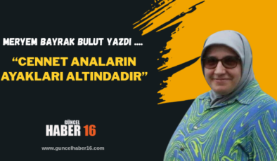 “Cennet Anaların Ayakları Altındadır”