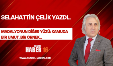 MADALYONUN DİĞER YÜZÜ:  KAMUDA BİR UMUT, BİR ÖRNEK…