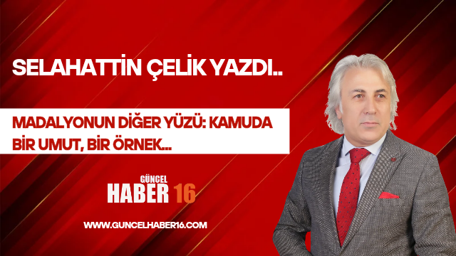 MADALYONUN DİĞER YÜZÜ:  KAMUDA BİR UMUT, BİR ÖRNEK…