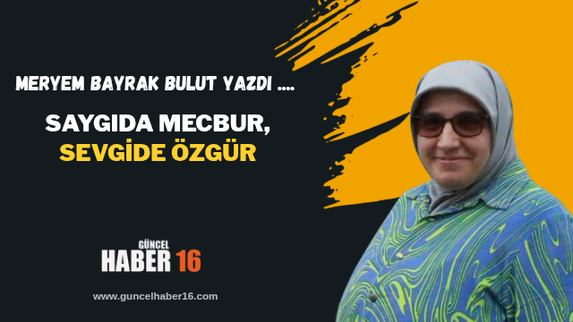 Saygıda Mecbur, Sevgide Özgür