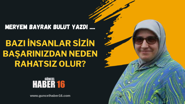Bazı İnsanlar Sizin Başarınızdan Neden Rahatsız Olur?