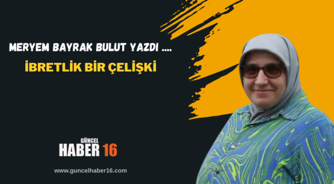 İbretlik Bir Çelişki