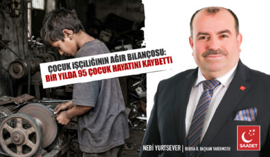 Saadet Partisi Bursa’dan çocuk işçiliği raporu: 8 ayda 95 çocuk hayatını kaybetti