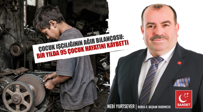 Saadet Partisi Bursa’dan çocuk işçiliği raporu: 8 ayda 95 çocuk hayatını kaybetti