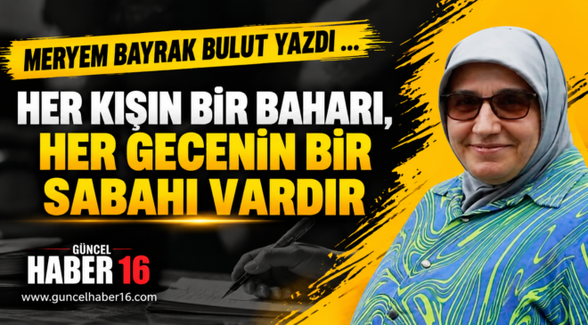 Her Kışın Bir Baharı, Her Gecenin Bir Sabahı Vardır